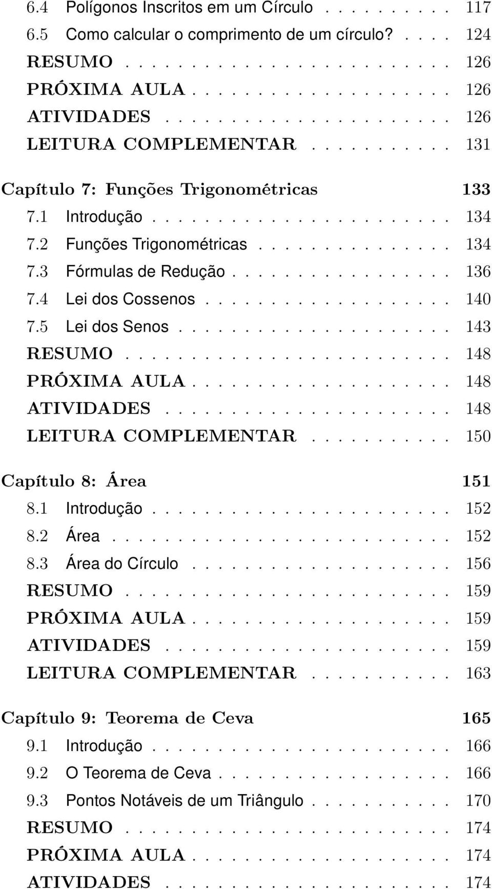 ................ 136 7.4 Lei dos Cossenos................... 140 7.5 Lei dos Senos..................... 143 RESUMO......................... 148 PRÓXIMA AULA.................... 148 ATIVIDADES.