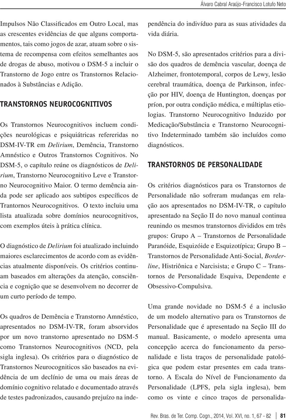 Transtornos Neurocognitivos Os Transtornos Neurocognitivos incluem condições neurológicas e psiquiátricas refereridas no DSM-IV-TR em Delirium, Demência, Transtorno Amnéstico e Outros Transtornos