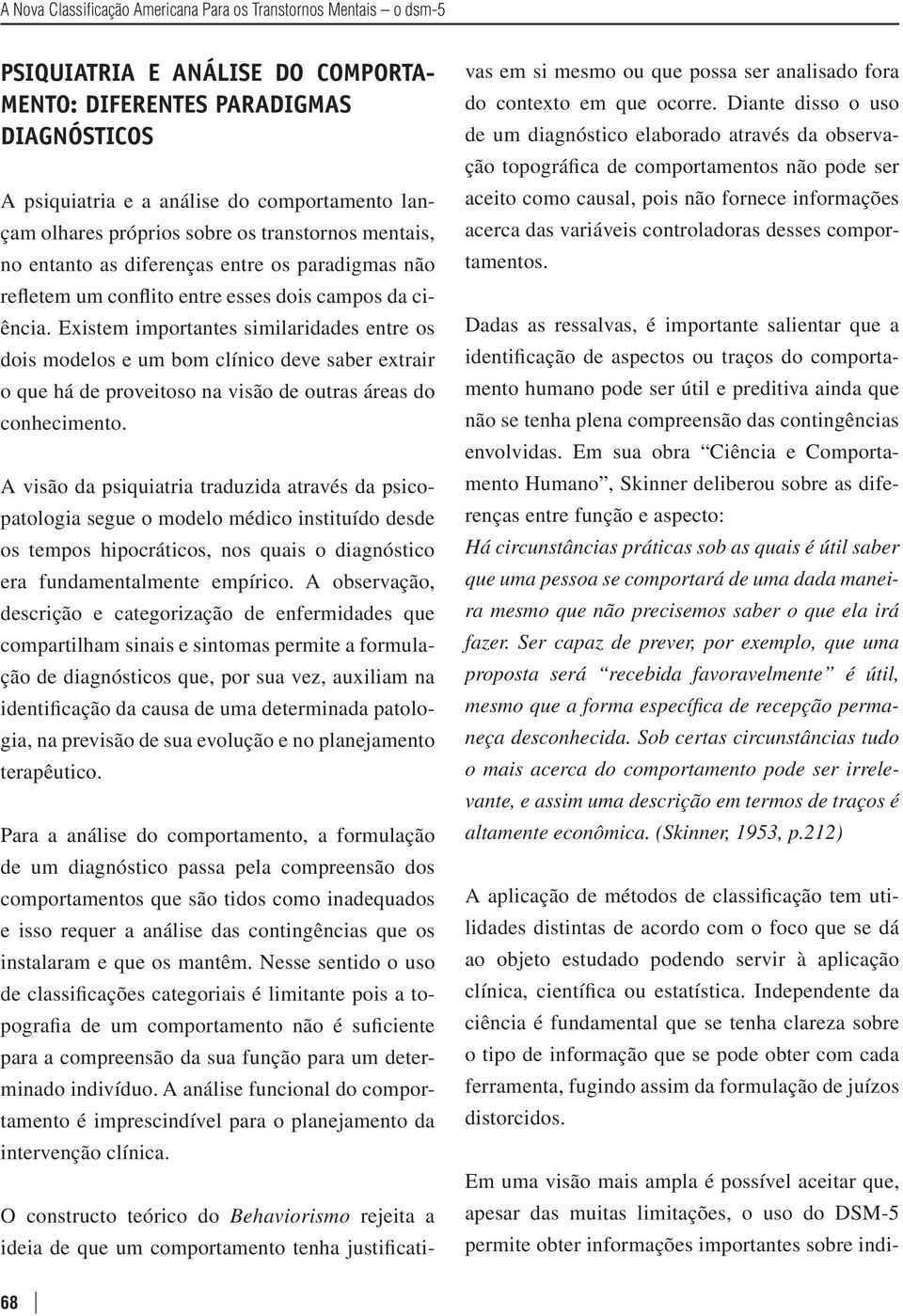 Existem importantes similaridades entre os dois modelos e um bom clínico deve saber extrair o que há de proveitoso na visão de outras áreas do conhecimento.