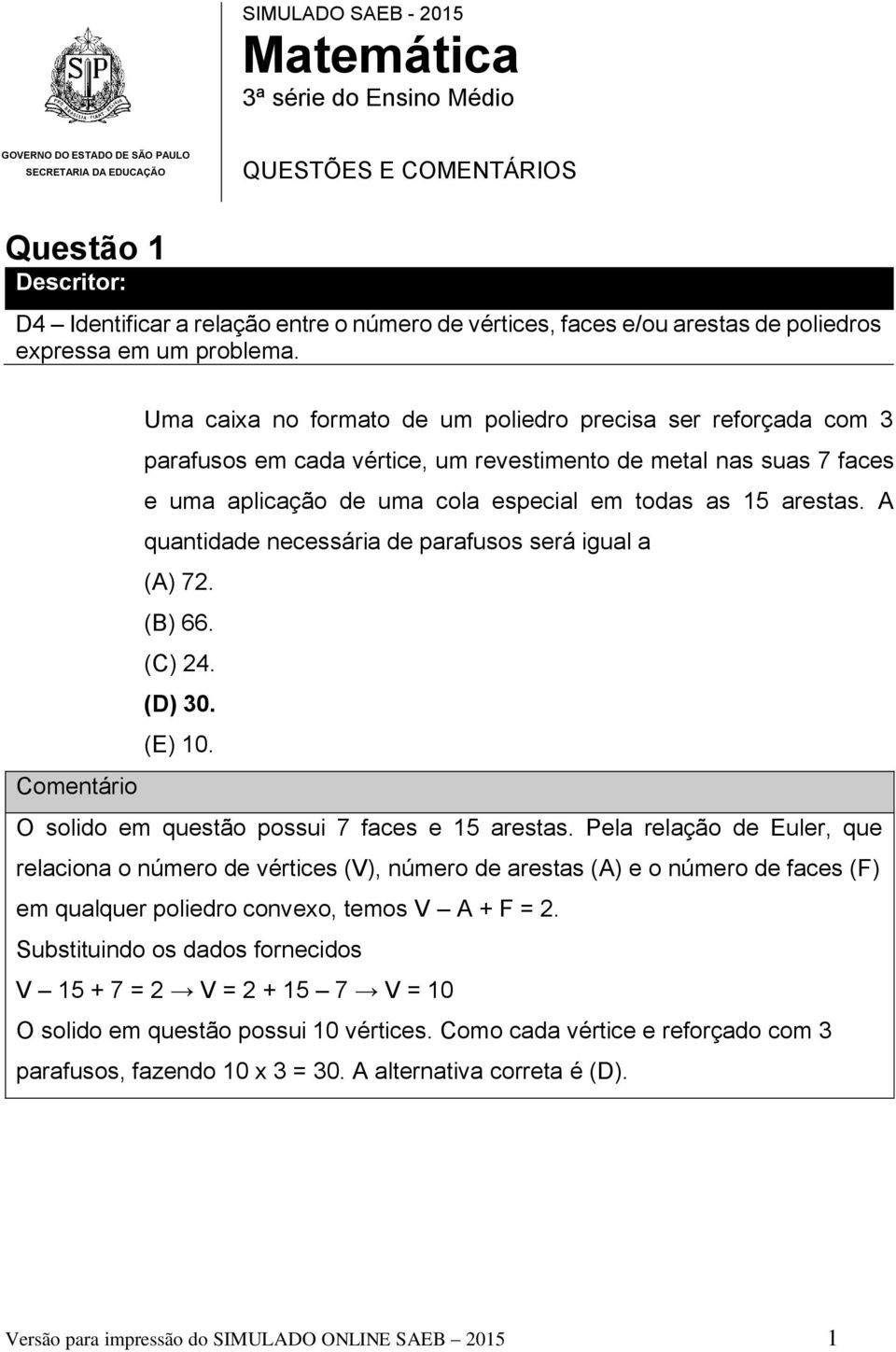 Uma caixa no formato de um poliedro precisa ser reforçada com 3 parafusos em cada vértice, um revestimento de metal nas suas 7 faces e uma aplicação de uma cola especial em todas as 15 arestas.