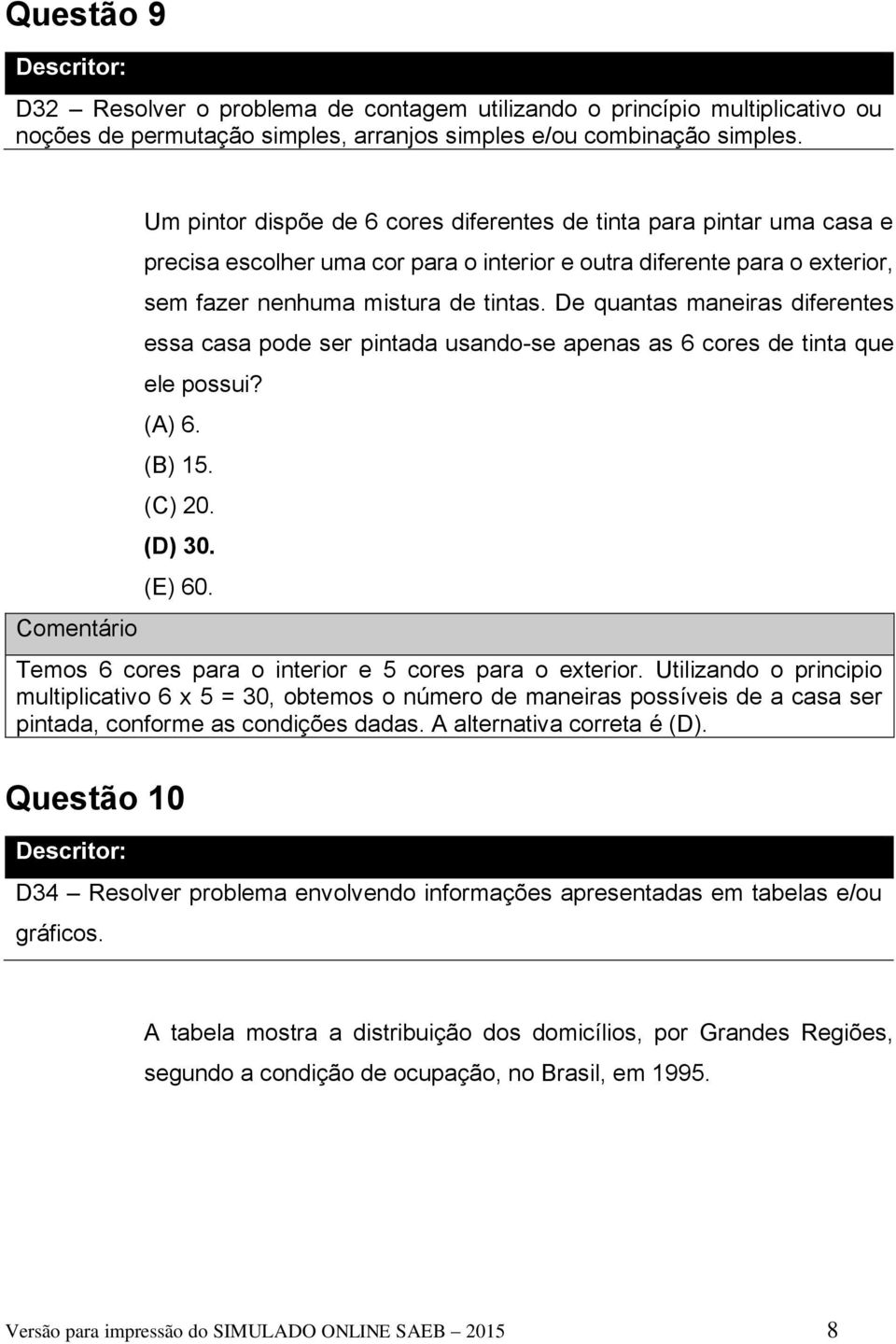 De quantas maneiras diferentes essa casa pode ser pintada usando-se apenas as 6 cores de tinta que ele possui? (A) 6. (B) 15. (C) 20. (D) 30. (E) 60.