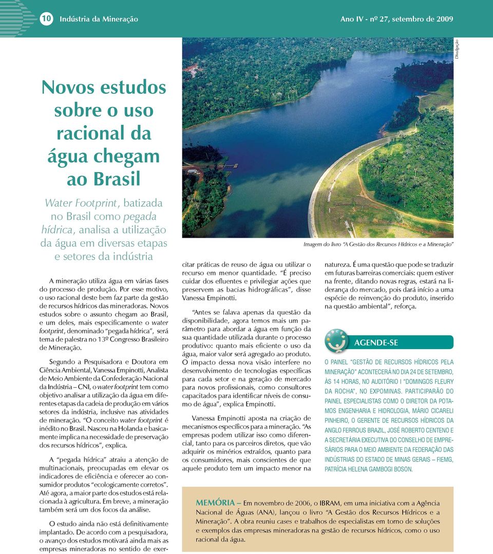 Por esse motivo, o uso racional deste bem faz parte da gestão de recursos hídricos das mineradoras.