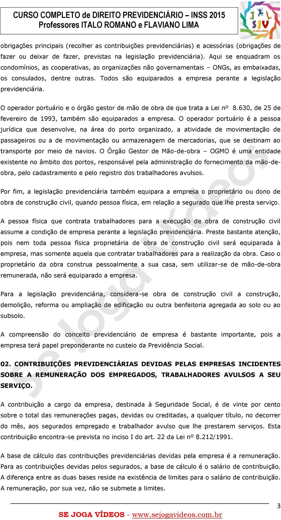 Todos são equiparados a empresa perante a legislação previdenciária. O operador portuário e o órgão gestor de mão de obra de que trata a Lei nº 8.