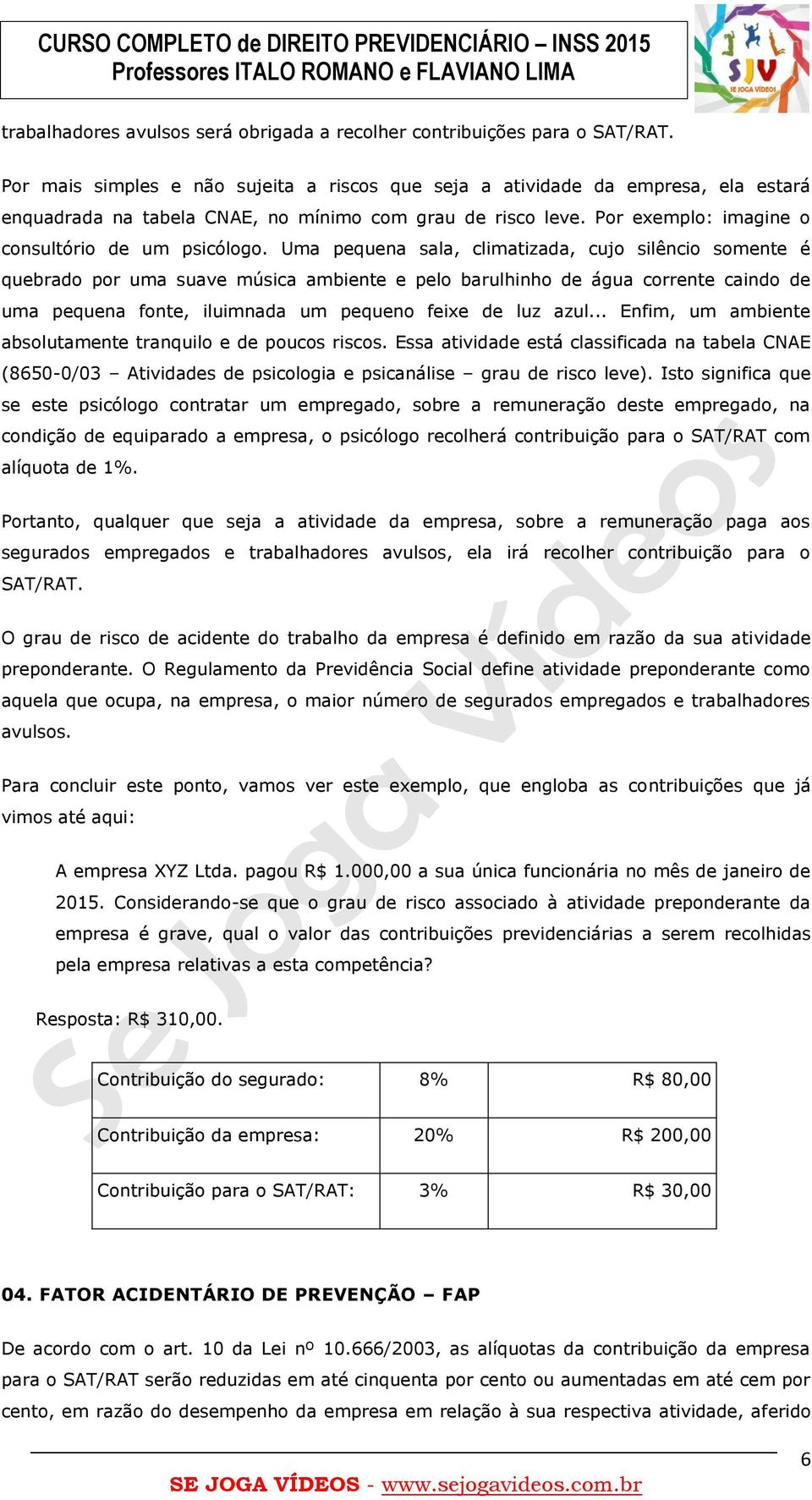 Uma pequena sala, climatizada, cujo silêncio somente é quebrado por uma suave música ambiente e pelo barulhinho de água corrente caindo de uma pequena fonte, iluimnada um pequeno feixe de luz azul.