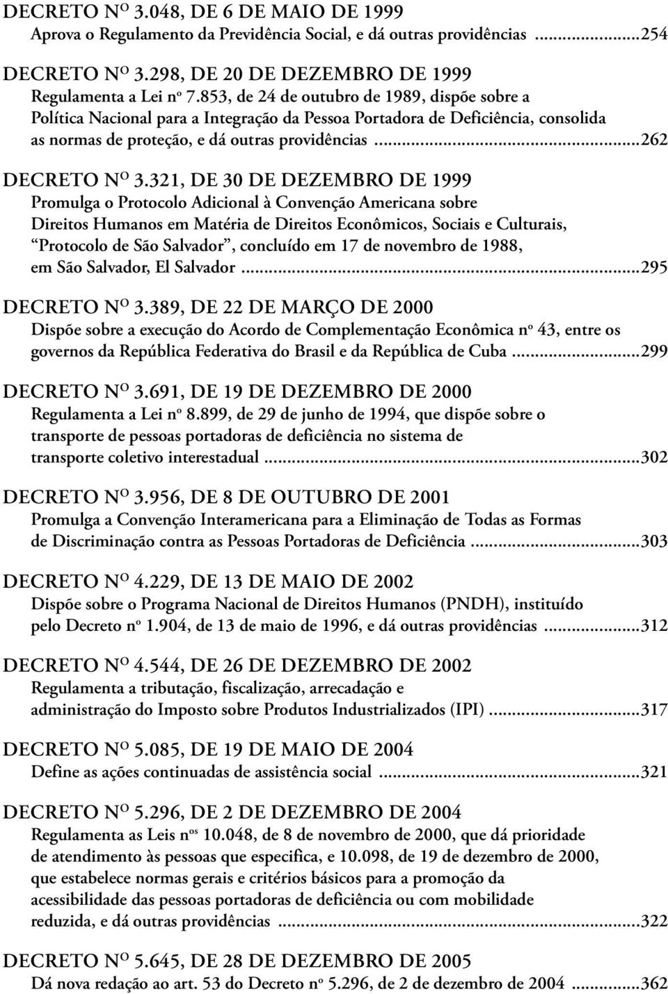 321, DE 30 DE DEZEMBRO DE 1999 Promulga o Protocolo Adicional à Convenção Americana sobre Direitos Humanos em Matéria de Direitos Econômicos, Sociais e Culturais, Protocolo de São Salvador, concluído