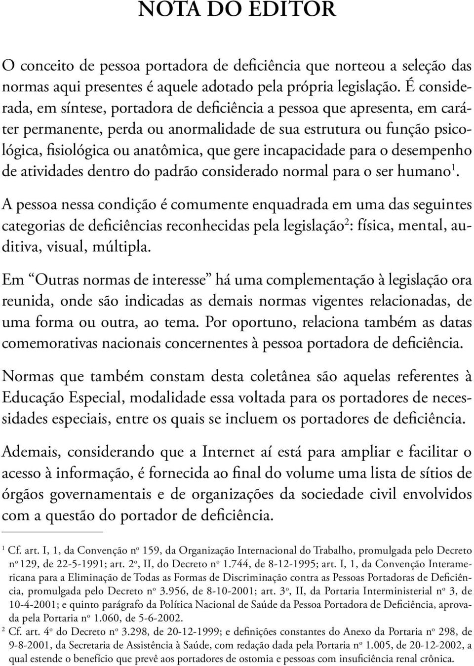 incapacidade para o desempenho de atividades dentro do padrão considerado normal para o ser humano 1.