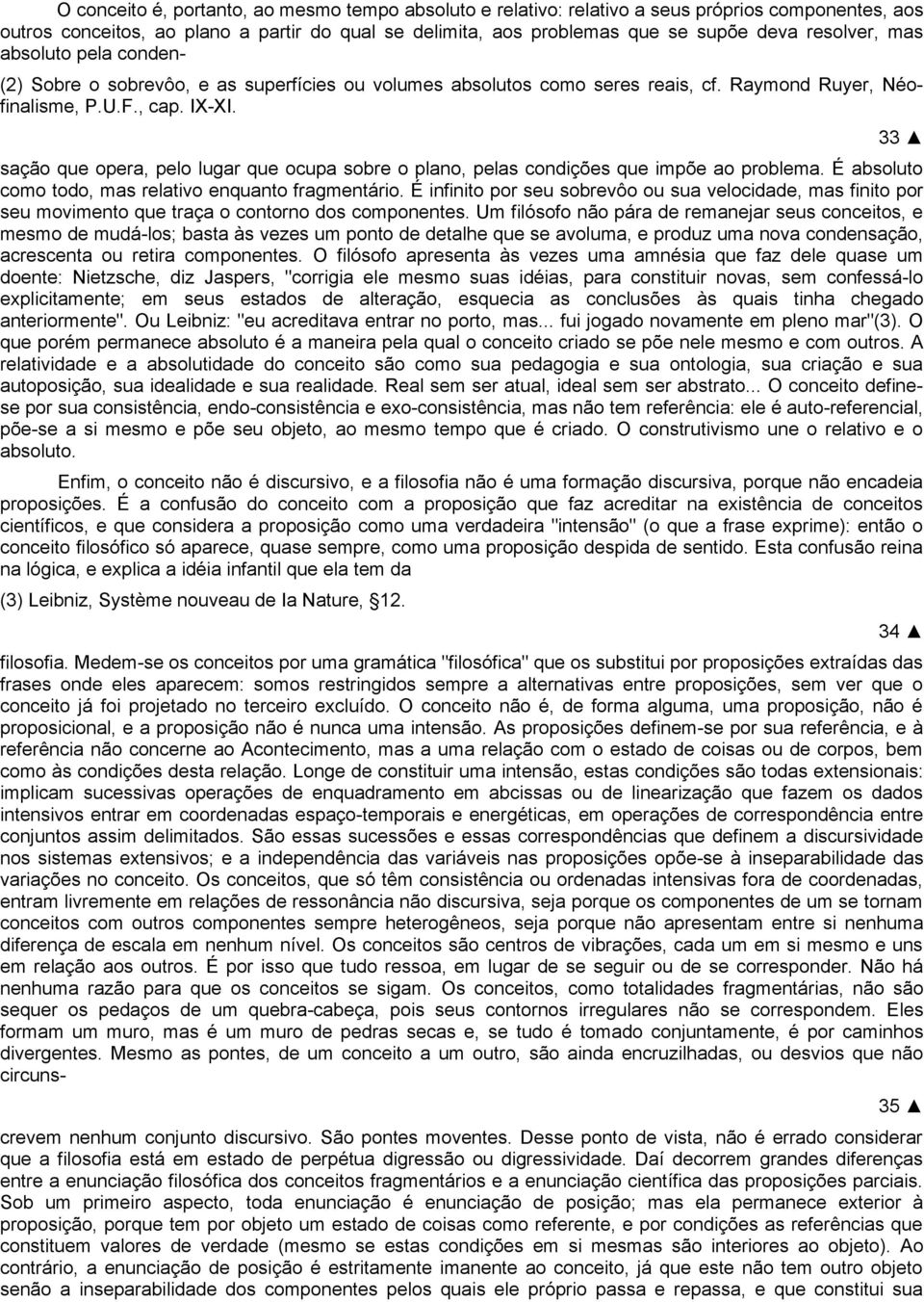 sação que opera, pelo lugar que ocupa sobre o plano, pelas condições que impõe ao problema. É absoluto como todo, mas relativo enquanto fragmentário.