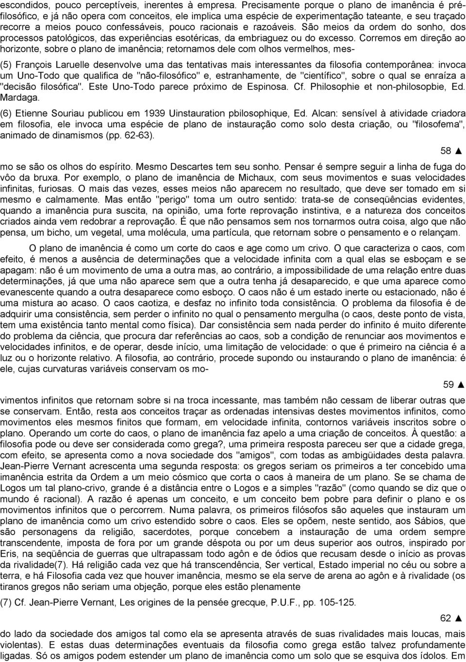 racionais e razoáveis. São meios da ordem do sonho, dos processos patológicos, das experiências esotéricas, da embriaguez ou do excesso.