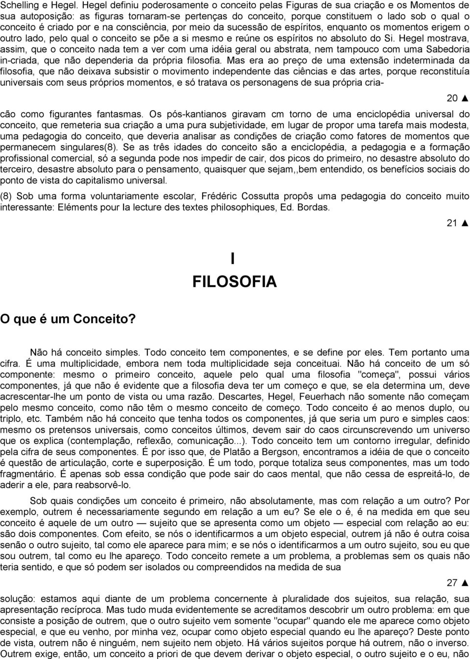 criado por e na consciência, por meio da sucessão de espíritos, enquanto os momentos erigem o outro lado, pelo qual o conceito se põe a si mesmo e reúne os espíritos no absoluto do Si.