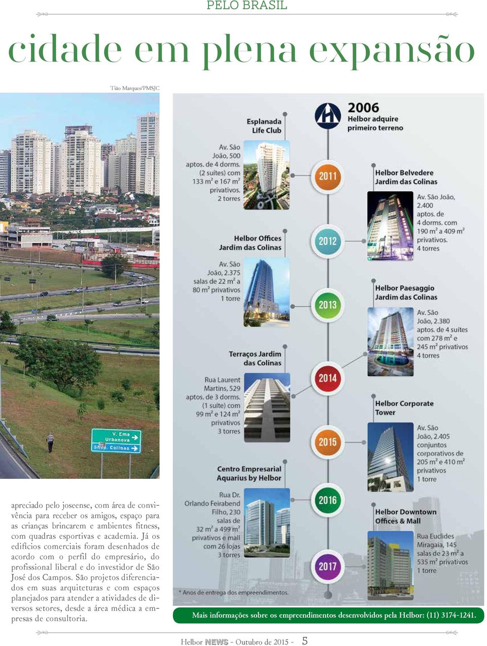 Já os edifícios comerciais foram desenhados de acordo com o perfil do empresário, do profissional liberal e do investidor de São José dos Campos.