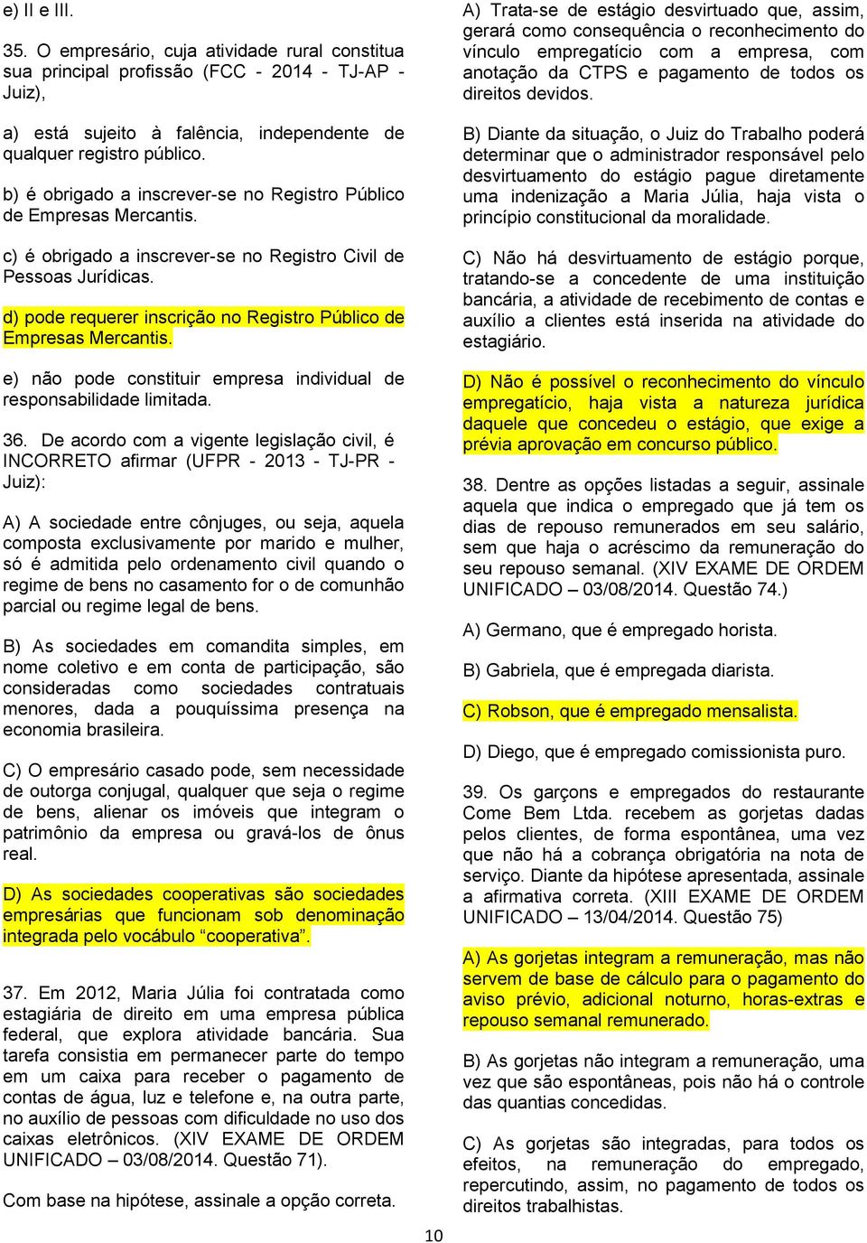 d) pode requerer inscrição no Registro Público de Empresas Mercantis. e) não pode constituir empresa individual de responsabilidade limitada. 36.