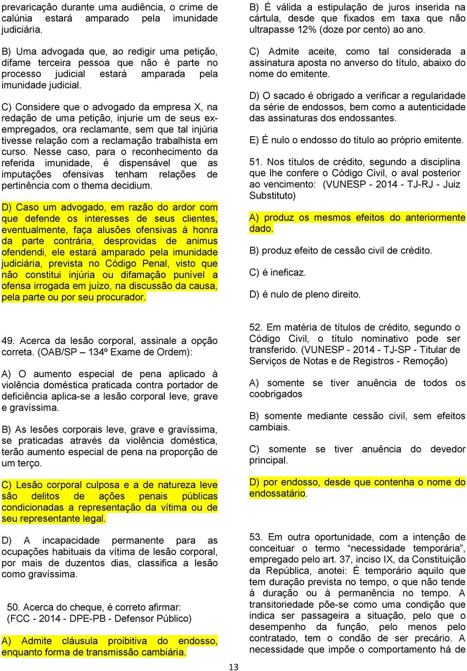 C) Considere que o advogado da empresa X, na redação de uma petição, injurie um de seus exempregados, ora reclamante, sem que tal injúria tivesse relação com a reclamação trabalhista em curso.