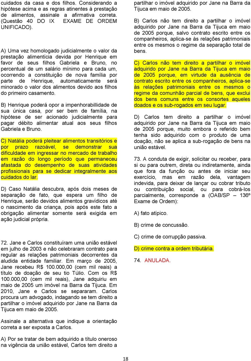 constituição de nova família por parte de Henrique, automaticamente será minorado o valor dos alimentos devido aos filhos do primeiro casamento.