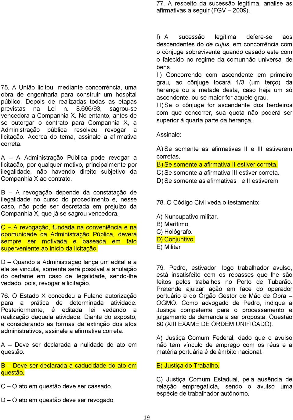 qualificação ainda quando deles não resulte lesão corporal de natureza grave ou morte da vítima. 75. A União licitou, mediante concorrência, uma obra de engenharia para construir um hospital público.