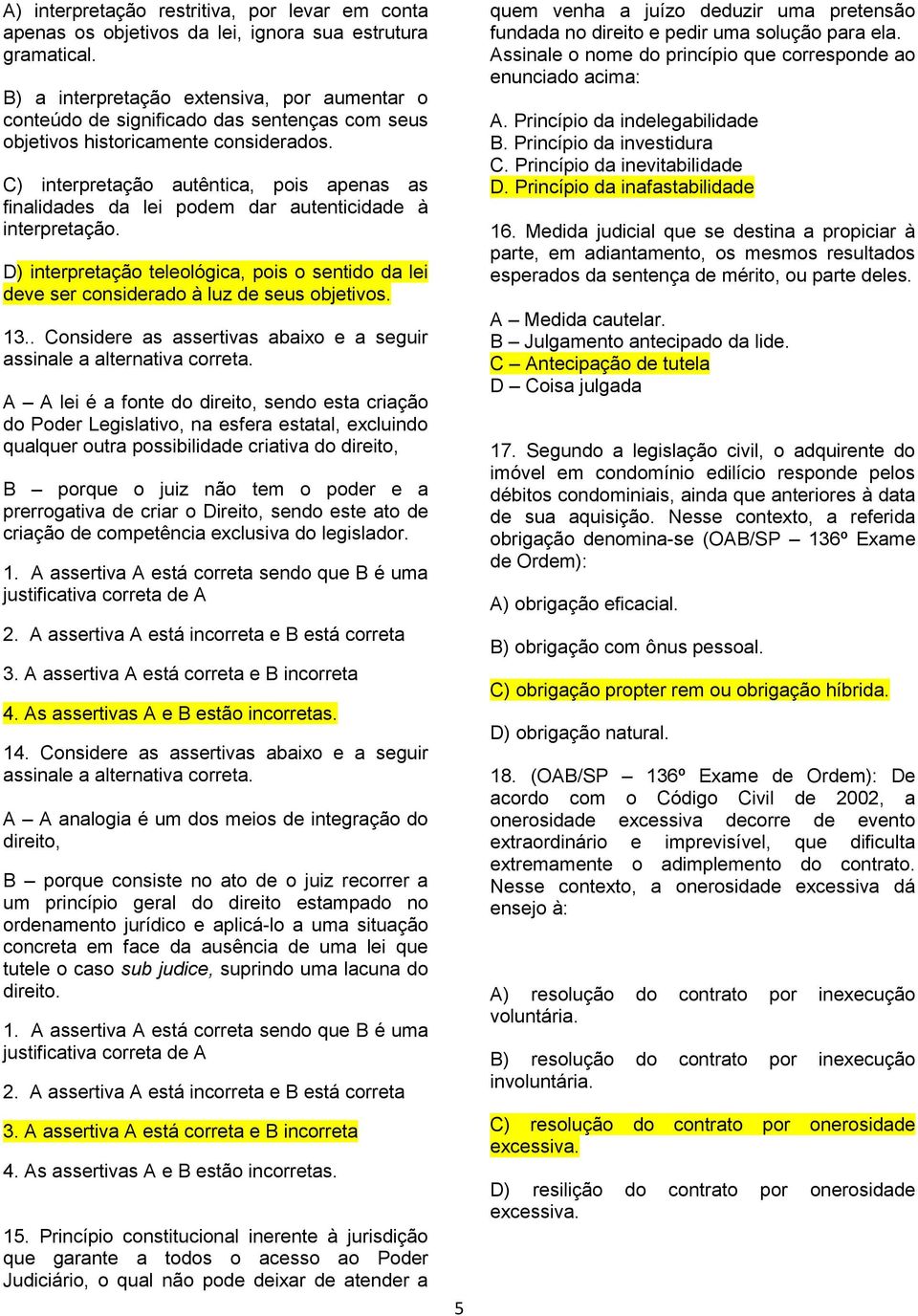 C) interpretação autêntica, pois apenas as finalidades da lei podem dar autenticidade à interpretação. D) interpretação teleológica, pois o sentido da lei deve ser considerado à luz de seus objetivos.