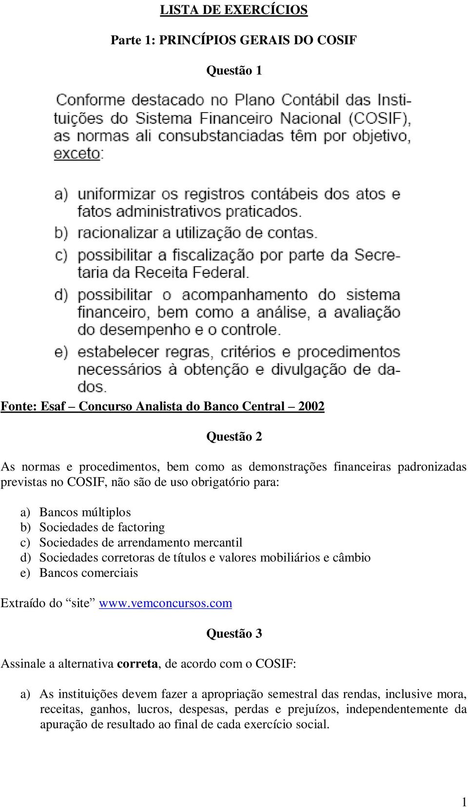 corretoras de títulos e valores mobiliários e câmbio e) Bancos comerciais Extraído do site www.vemconcursos.