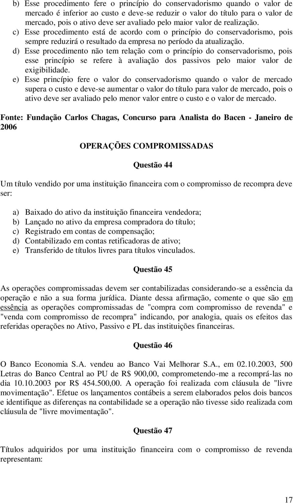 d) Esse procedimento não tem relação com o princípio do conservadorismo, pois esse princípio se refere à avaliação dos passivos pelo maior valor de exigibilidade.