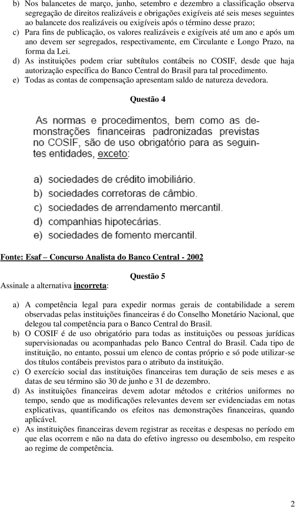 forma da Lei. d) As instituições podem criar subtítulos contábeis no COSIF, desde que haja autorização específica do Banco Central do Brasil para tal procedimento.