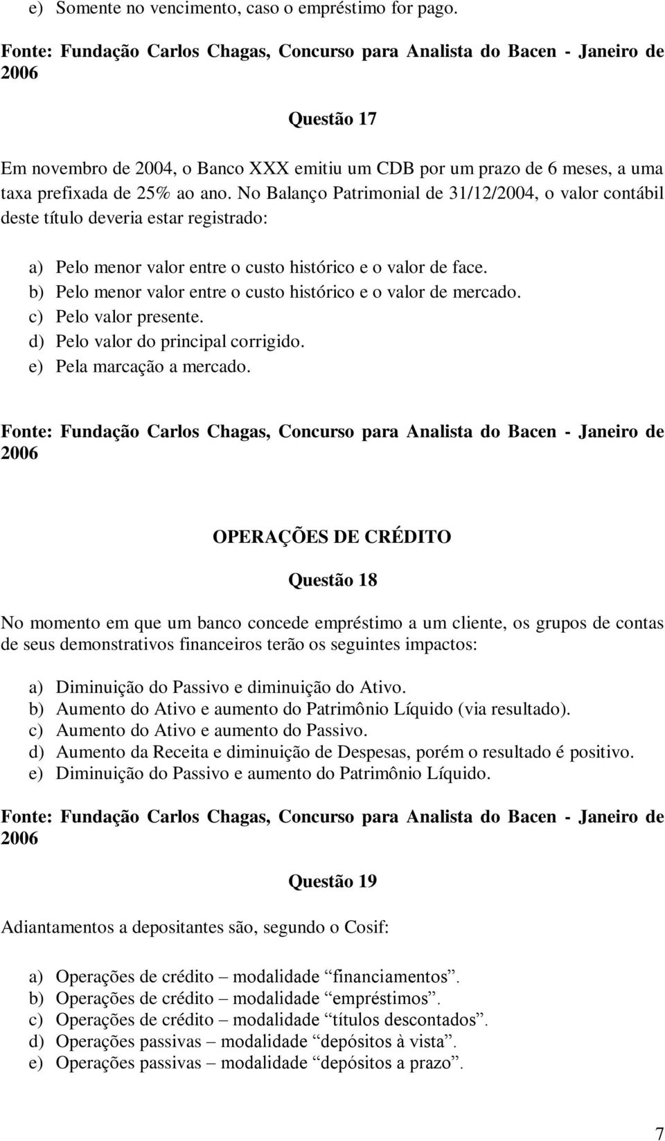 No Balanço Patrimonial de 31/12/2004, o valor contábil deste título deveria estar registrado: a) Pelo menor valor entre o custo histórico e o valor de face.