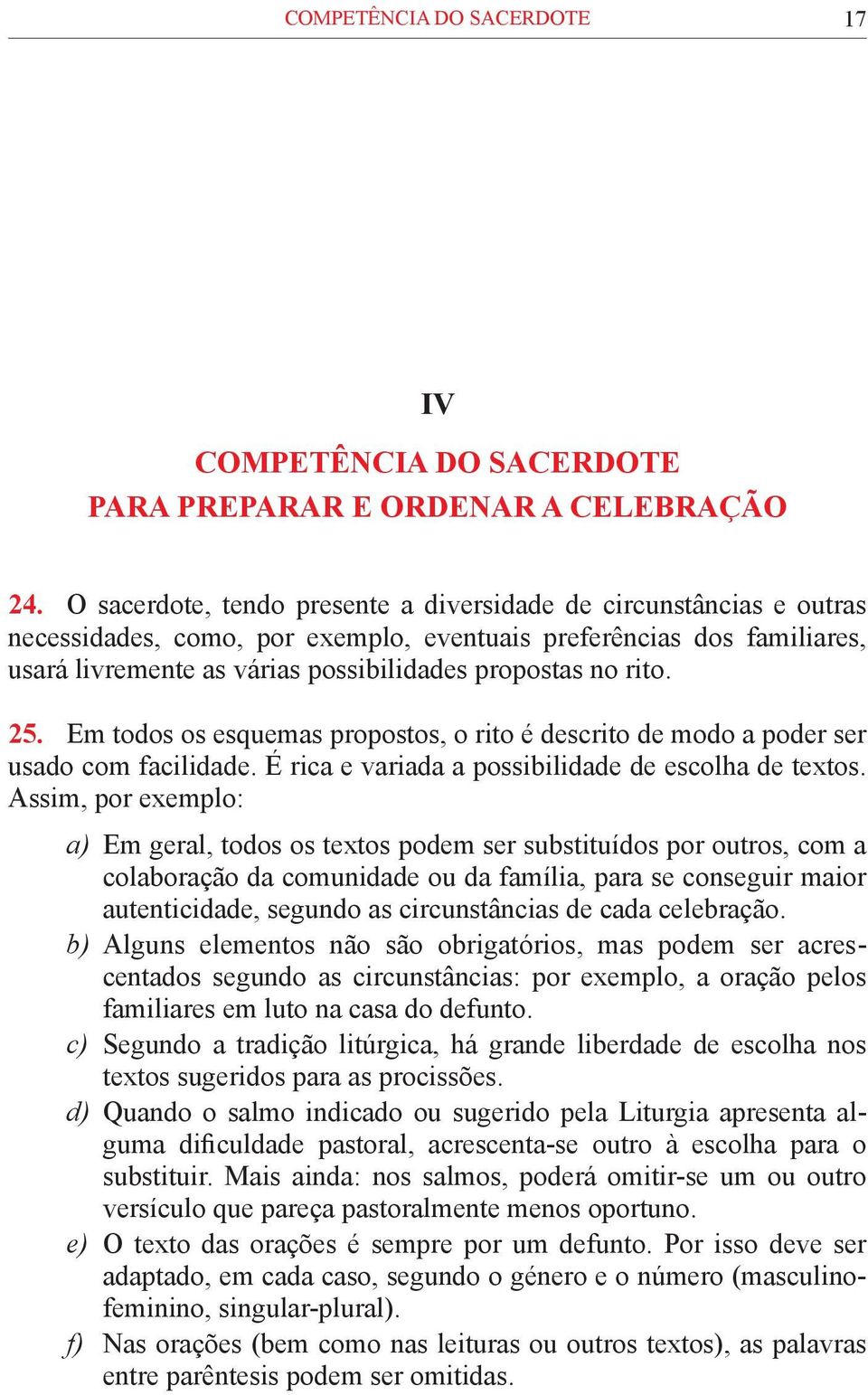 rito. 25. Em todos os esquemas propostos, o rito é descrito de modo a poder ser usado com facilidade. É rica e variada a possibilidade de escolha de textos.