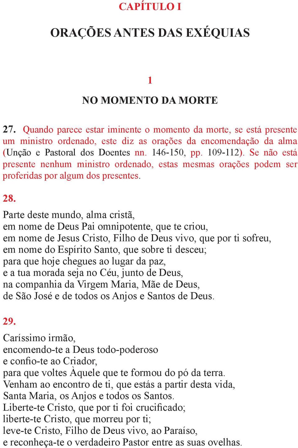 Se não está presente nenhum ministro ordenado, estas mesmas orações podem ser proferidas por algum dos presentes. 28.