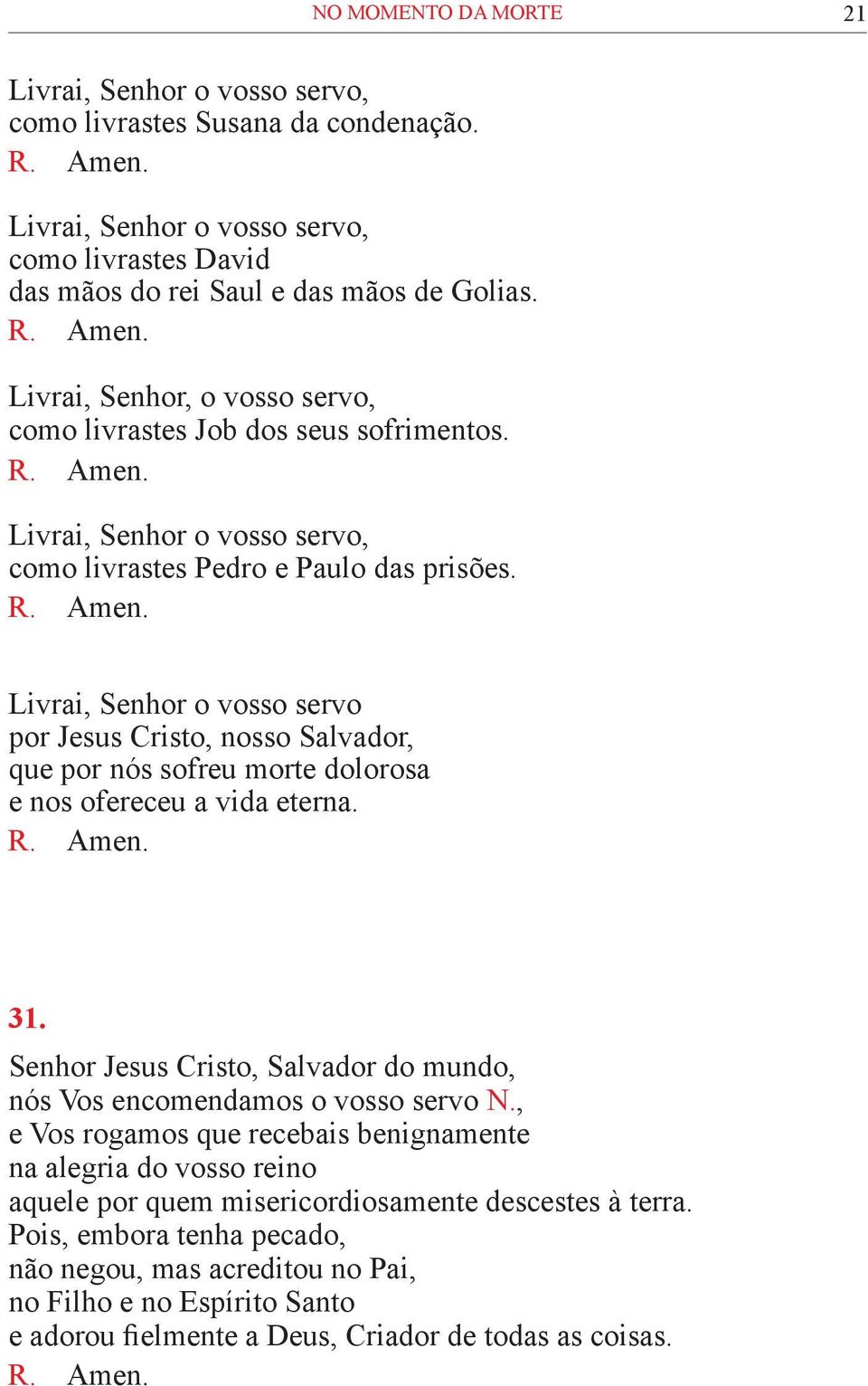 R. Amen. 31. Senhor Jesus Cristo, Salvador do mundo, nós Vos encomendamos o vosso servo N.