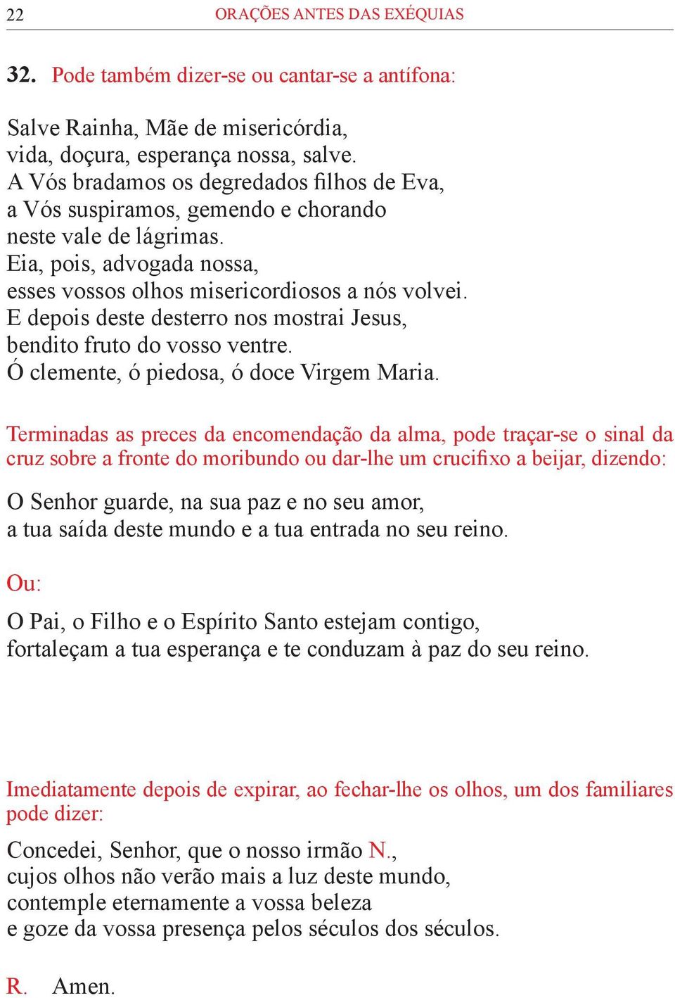 E depois deste desterro nos mostrai Jesus, bendito fruto do vosso ventre. Ó clemente, ó piedosa, ó doce Virgem Maria.