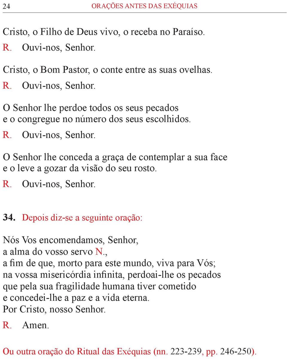 Depois diz-se a seguinte oração: Nós Vos encomendamos, Senhor, a alma do vosso servo N.