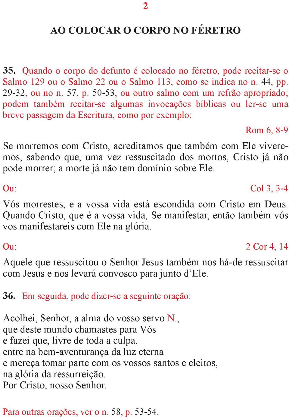 acreditamos que também com Ele viveremos, sabendo que, uma vez ressuscitado dos mortos, Cristo já não pode morrer; a morte já não tem domínio sobre Ele.