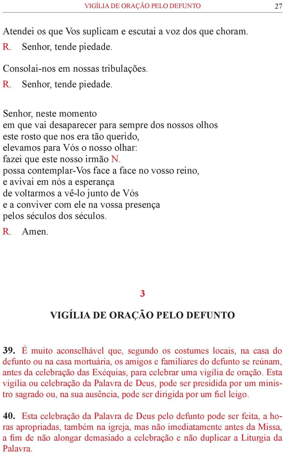 Senhor, neste momento em que vai desaparecer para sempre dos nossos olhos este rosto que nos era tão querido, elevamos para Vós o nosso olhar: fazei que este nosso irmão N.