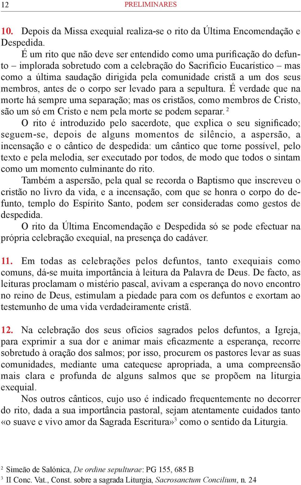 seus membros, antes de o corpo ser levado para a sepultura.