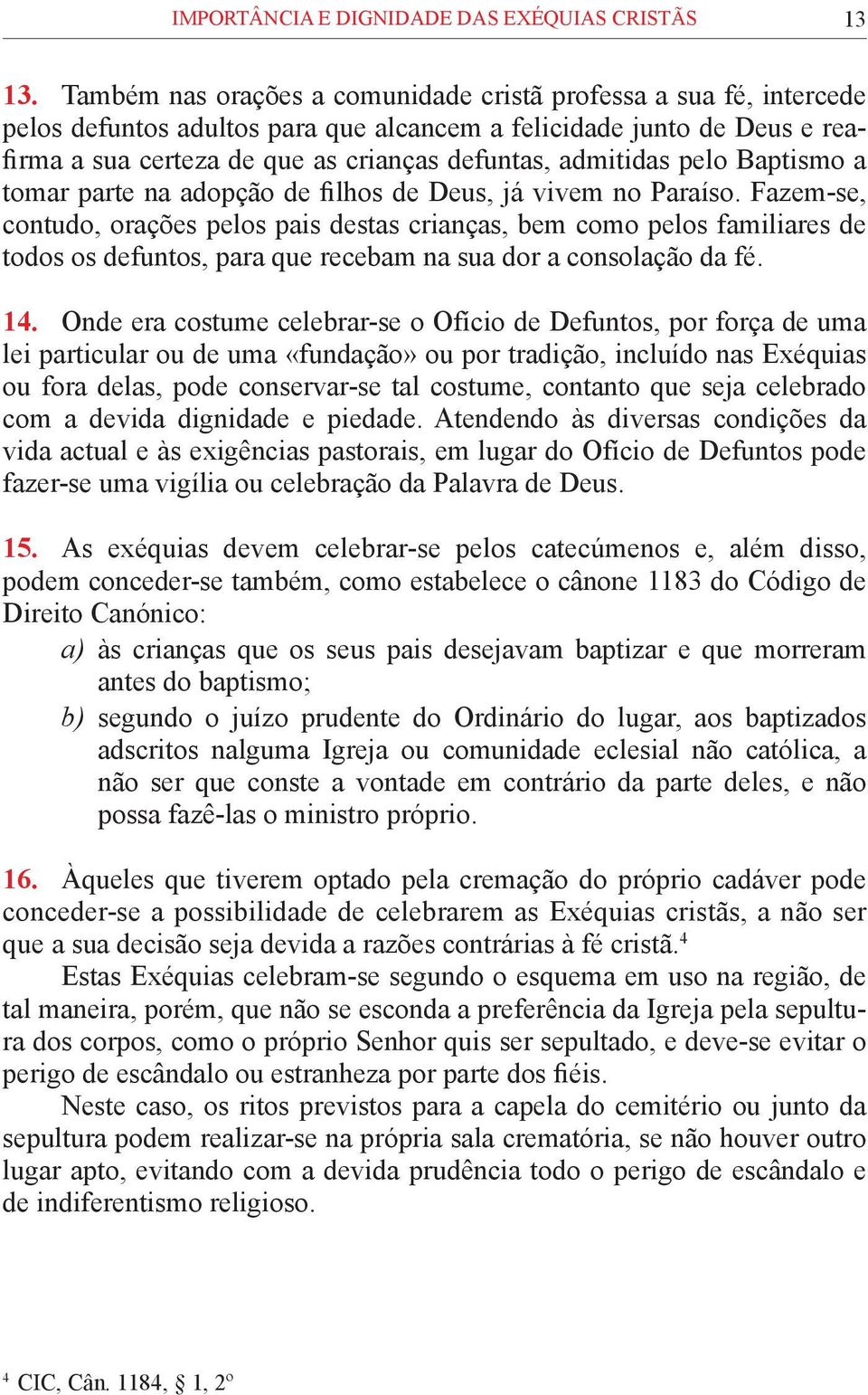 pelo Baptismo a tomar parte na adopção de filhos de Deus, já vivem no Paraíso.