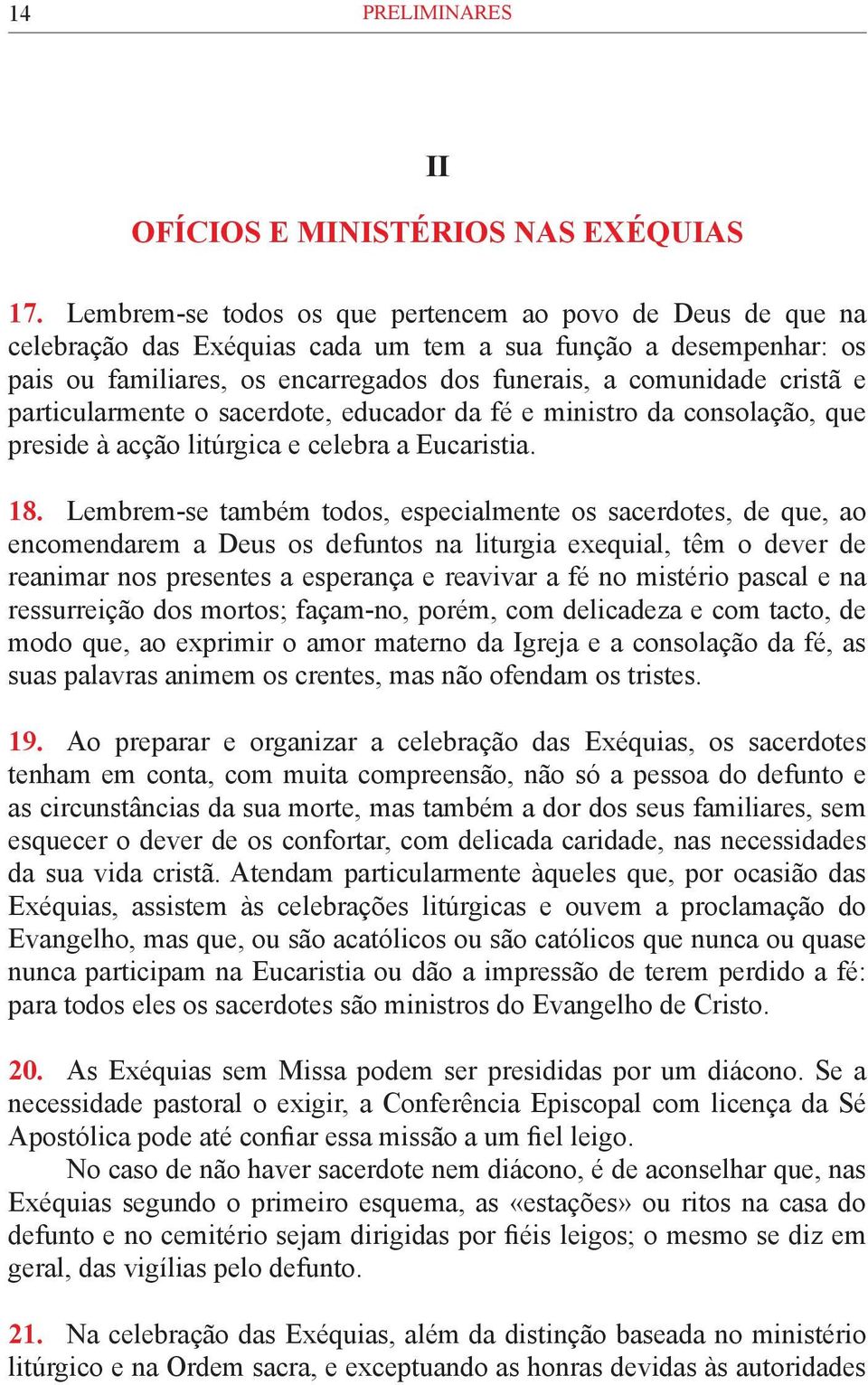 particularmente o sacerdote, educador da fé e ministro da consolação, que preside à acção litúrgica e celebra a Eucaristia. 18.