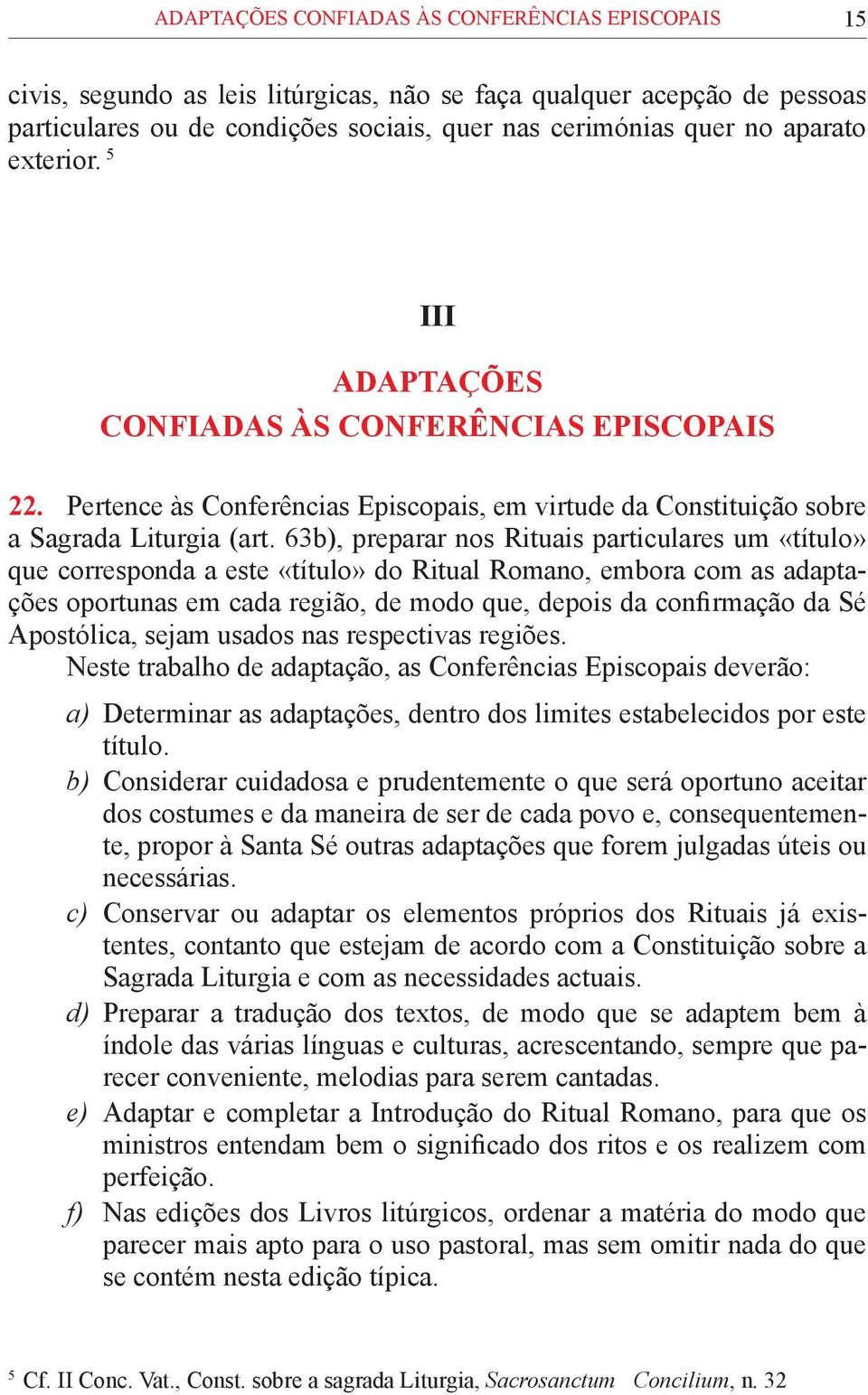 63b), preparar nos Rituais particulares um «título» que corresponda a este «título» do Ritual Romano, embora com as adaptações oportunas em cada região, de modo que, depois da confirmação da Sé