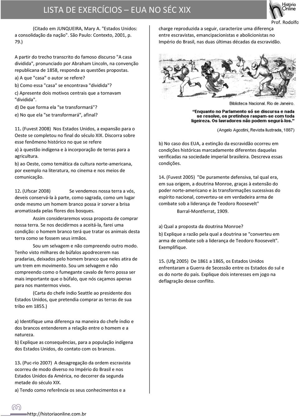 A partir do trecho transcrito do famoso discurso "A casa dividida", pronunciado por Abraham Lincoln, na convenção republicana de 1858, responda as questões propostas.