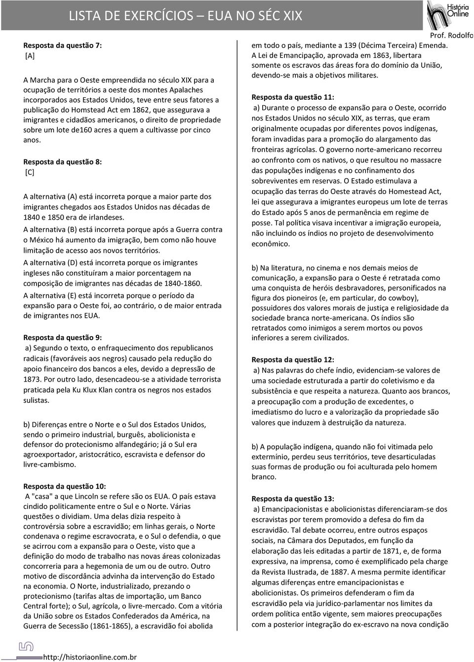 Resposta da questão 8: [C] A alternativa (A) está incorreta porque a maior parte dos imigrantes chegados aos Estados Unidos nas décadas de 1840 e 1850 era de irlandeses.