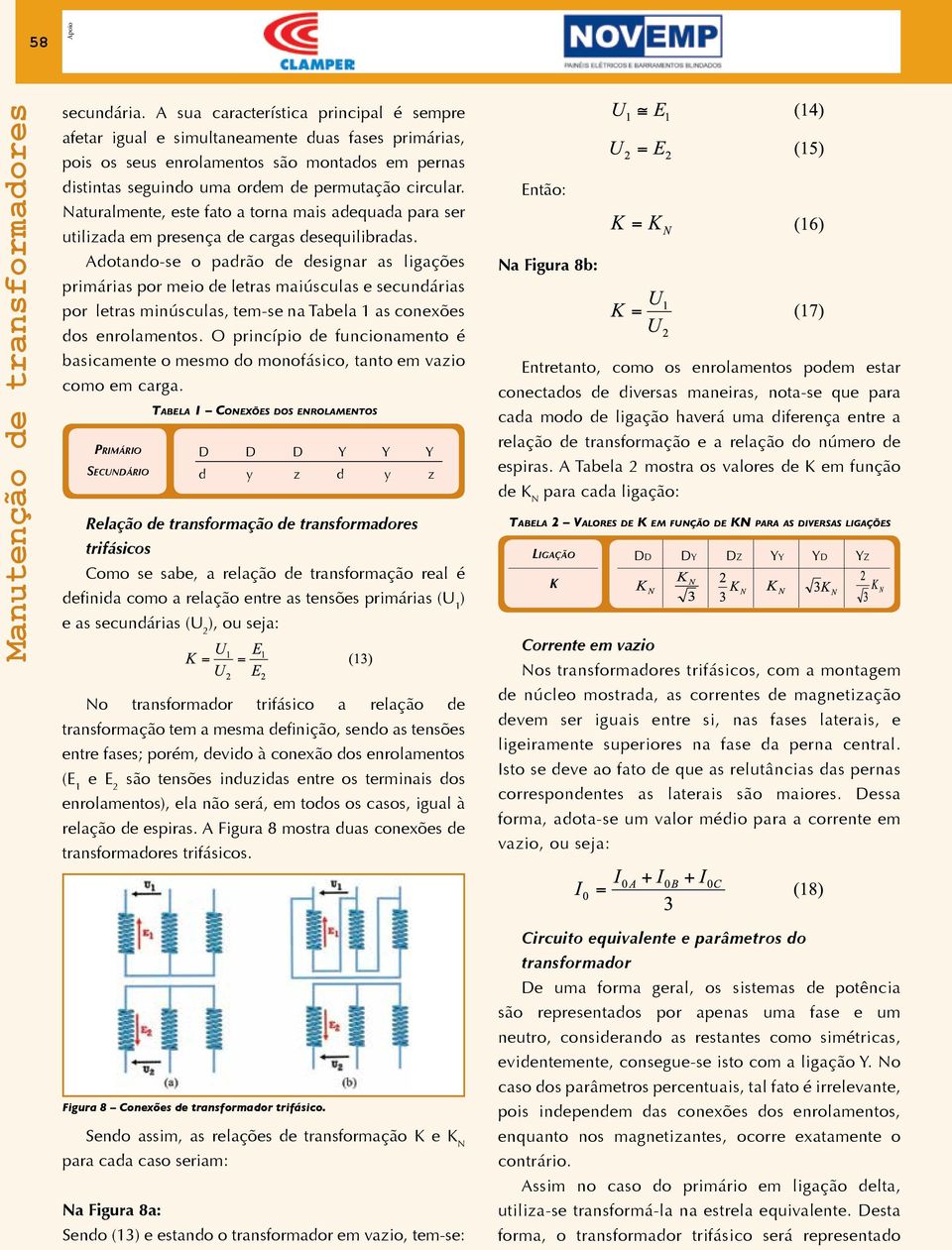 Naturalmente, este fato a torna mais adequada para ser utilizada em presença de cargas desequilibradas.