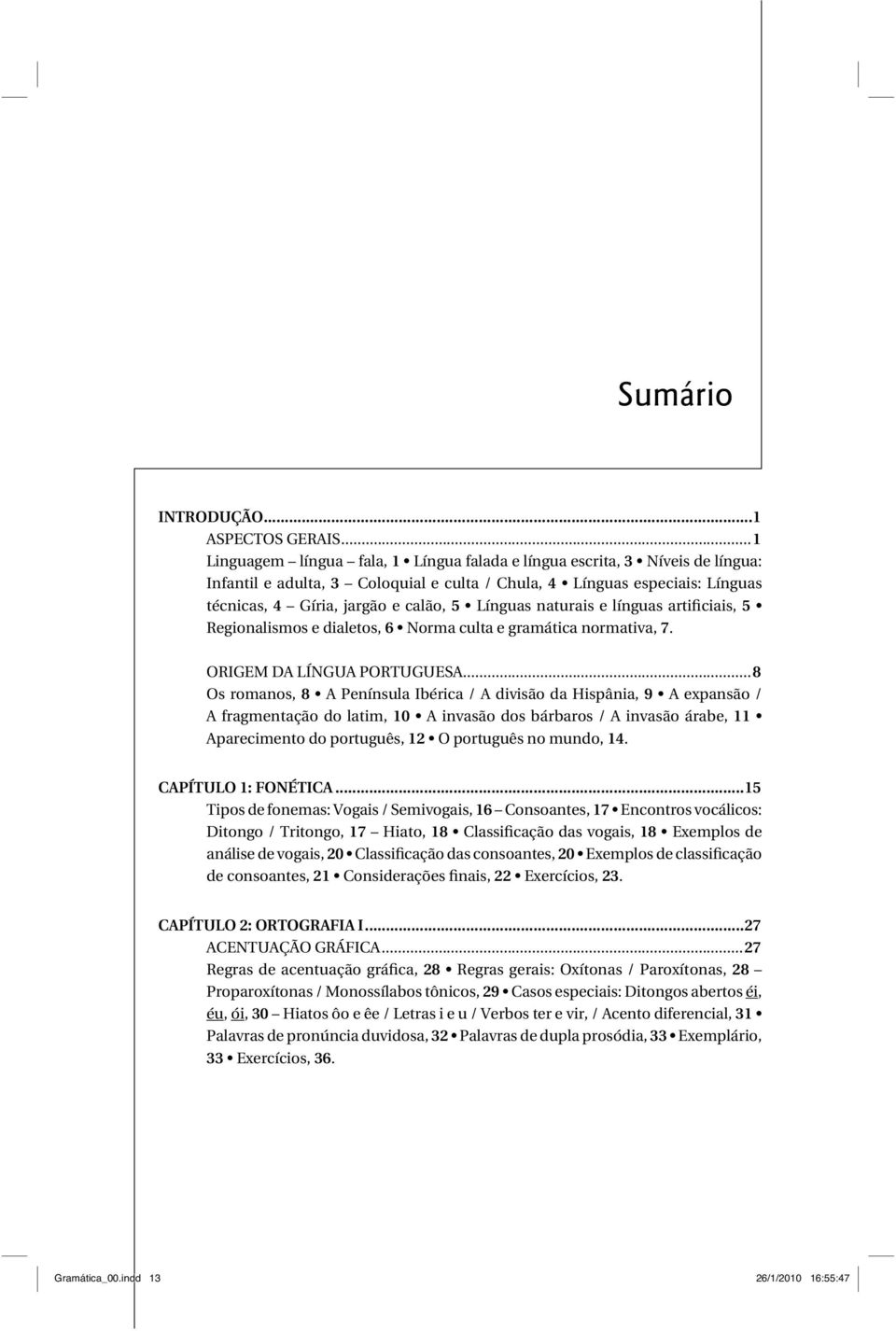 Línguas naturais e línguas artificiais, 5 Regionalismos e dialetos, 6 Norma culta e gramática normativa, 7. ORIGEM DA LÍNGUA PORTUGUESA.