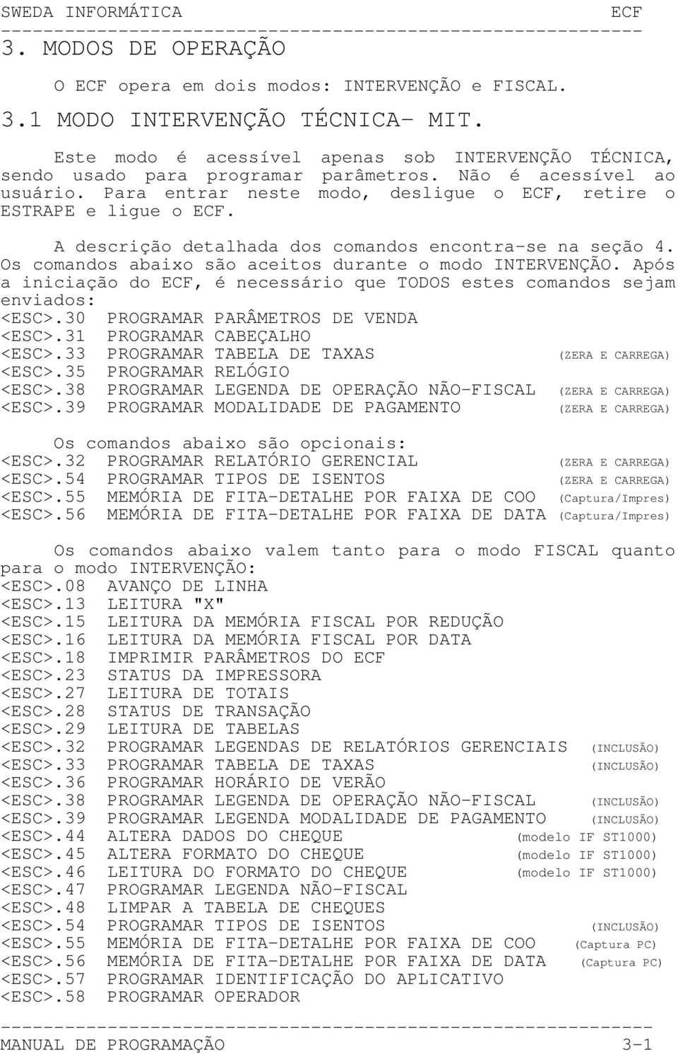 Os comandos abaixo são aceitos durante o modo INTERVENÇÃO. Após a iniciação do, é necessário que TODOS estes comandos sejam enviados: <ESC>.30 PROGRAMAR PARÂMETROS DE VENDA <ESC>.