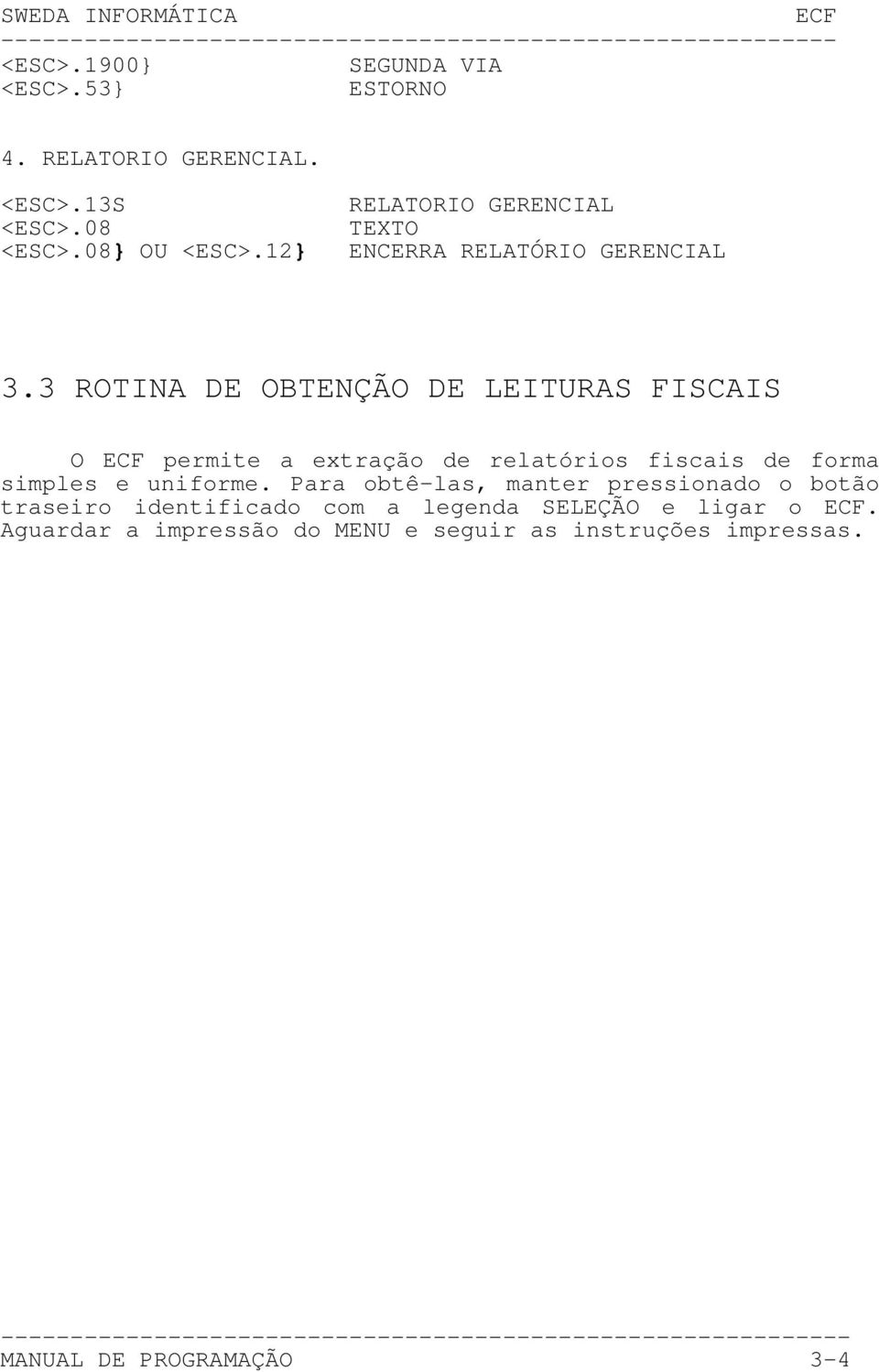 3 ROTINA DE OBTENÇÃO DE LEITURAS FISCAIS O permite a extração de relatórios fiscais de forma simples e uniforme.