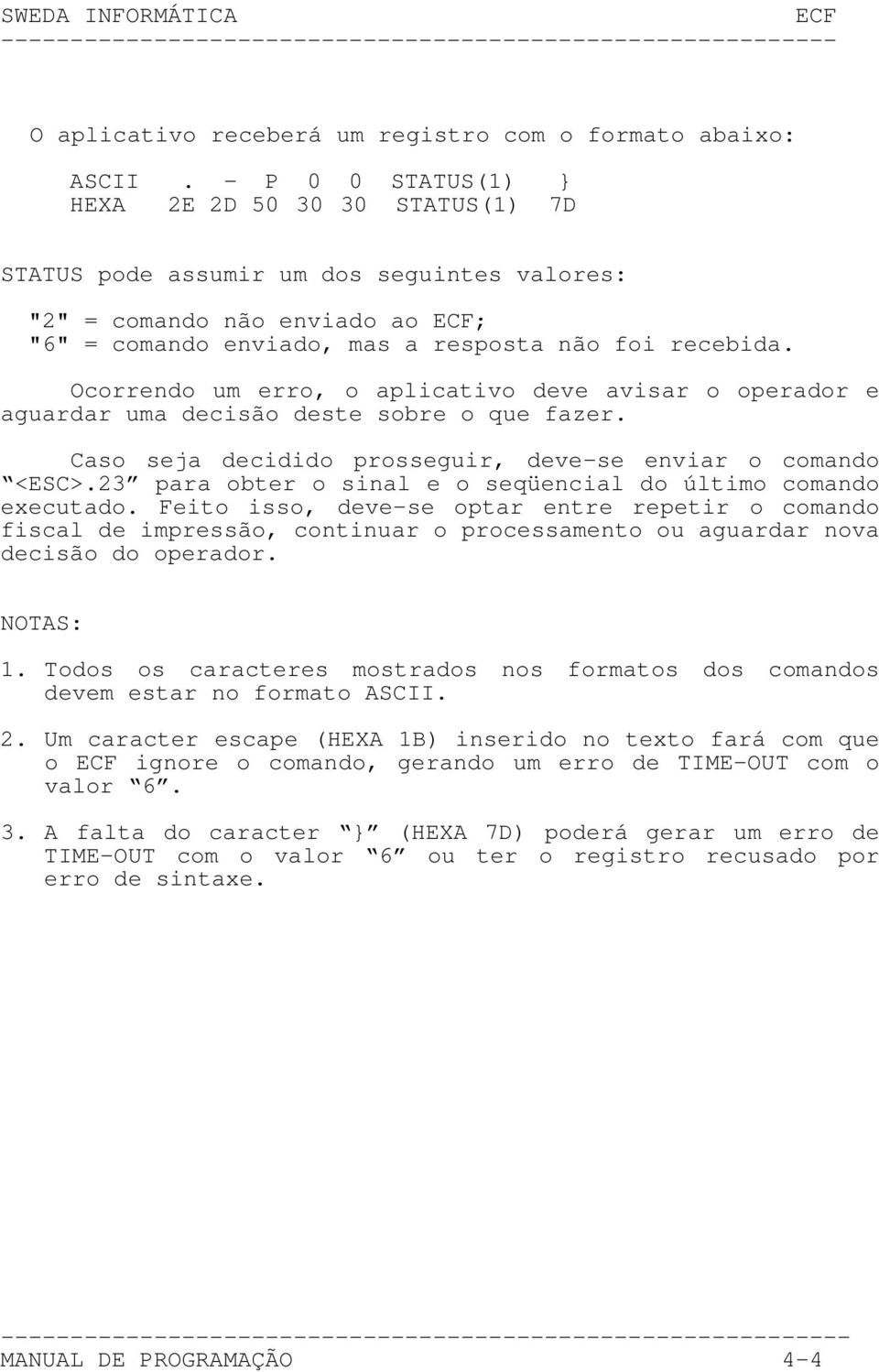 Ocorrendo um erro, o aplicativo deve avisar o operador e aguardar uma decisão deste sobre o que fazer. Caso seja decidido prosseguir, deve-se enviar o comando <ESC>.