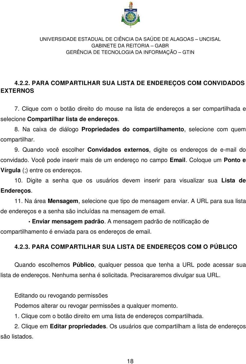 Você pode inserir mais de um endereço no campo Email. Coloque um Ponto e Vírgula (;) entre os endereços. 10. Digite a senha que os usuários devem inserir para visualizar sua Lista de Endereços. 11.