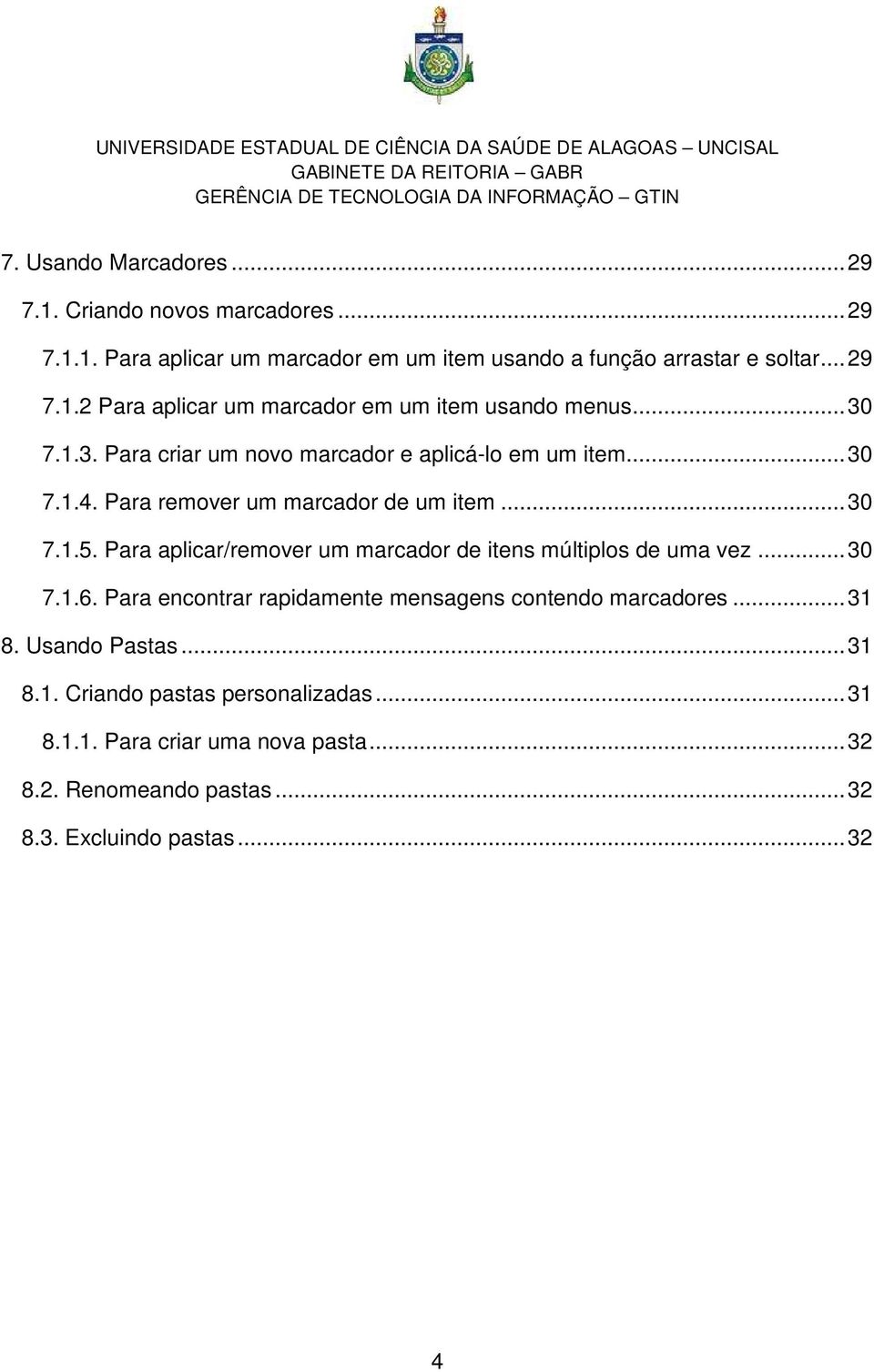 Para aplicar/remover um marcador de itens múltiplos de uma vez... 30 7.1.6. Para encontrar rapidamente mensagens contendo marcadores... 31 8. Usando Pastas.