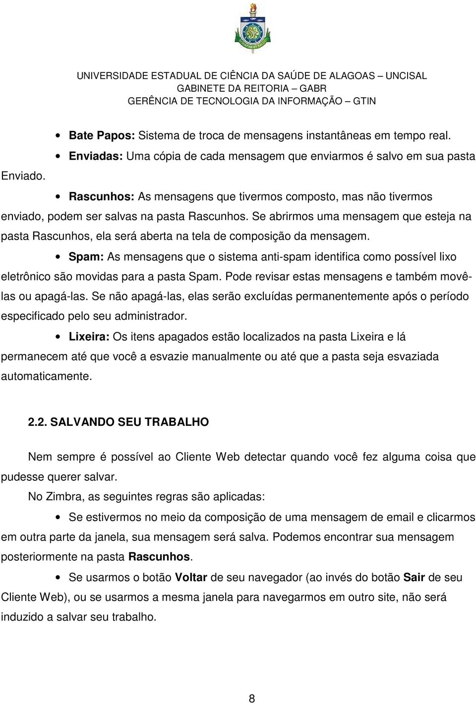 Se abrirmos uma mensagem que esteja na pasta Rascunhos, ela será aberta na tela de composição da mensagem.