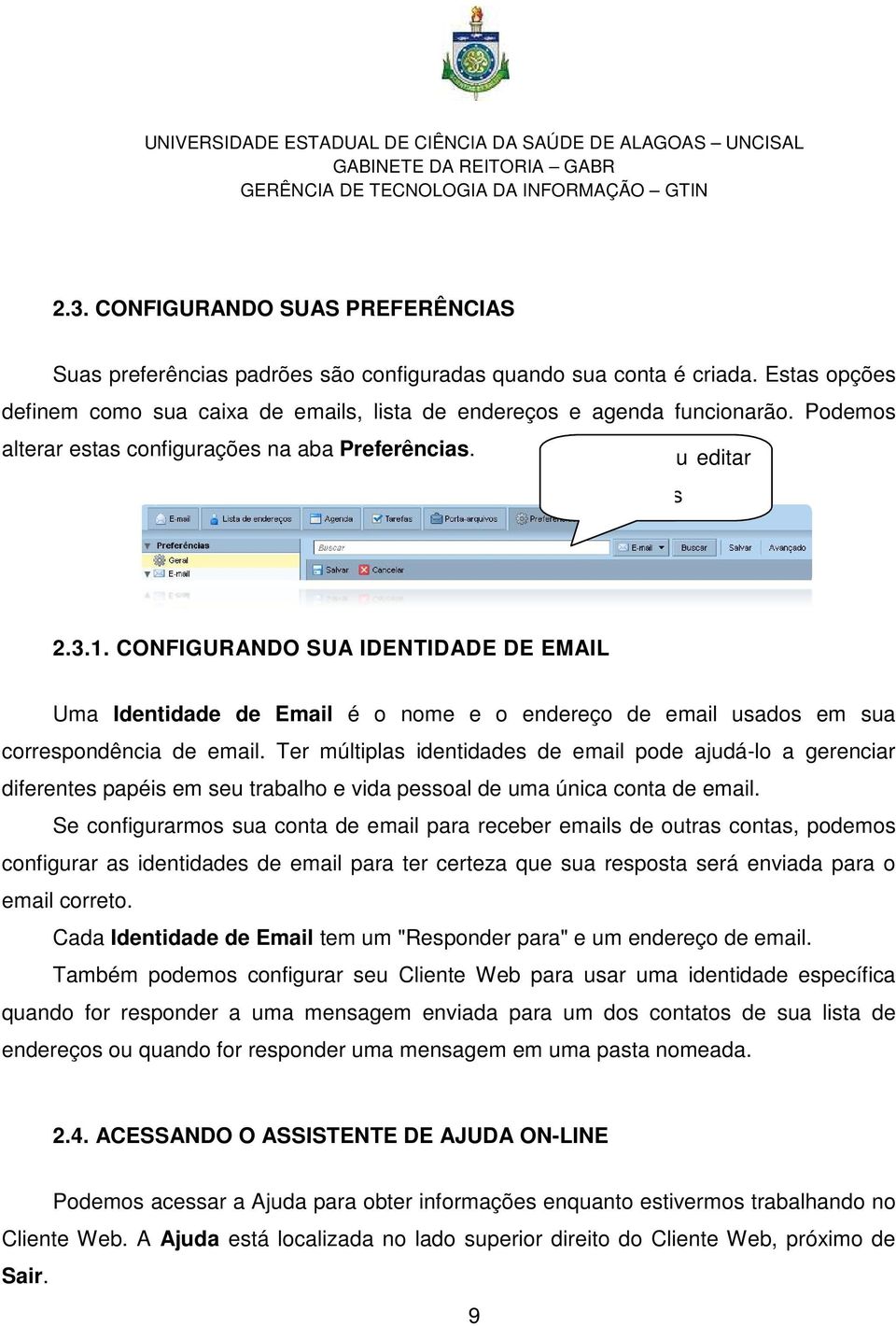 CONFIGURANDO SUA IDENTIDADE DE EMAIL Uma Identidade de Email é o nome e o endereço de email usados em sua correspondência de email.