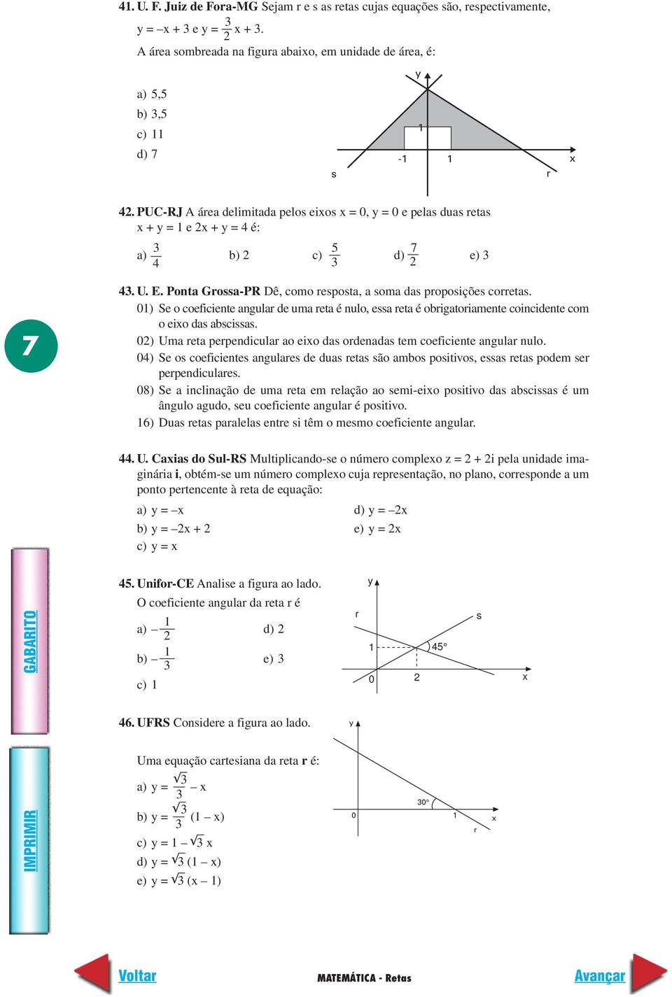 0) Se o coeficiente angular de uma reta é nulo, essa reta é obrigatoriamente coincidente com o eio das abscissas. 0) Uma reta perpendicular ao eio das ordenadas tem coeficiente angular nulo.