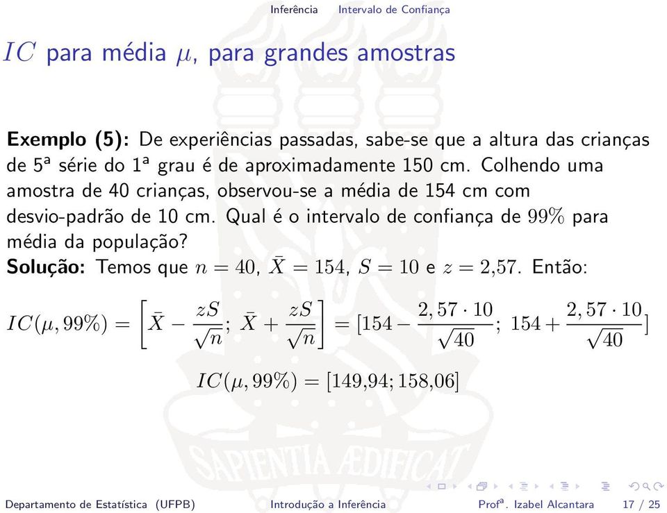 Qual é o intervalo de confiança de 99% para média da população? Solução: Temos que n = 40, X = 154, S = 10 e z = 2,57.