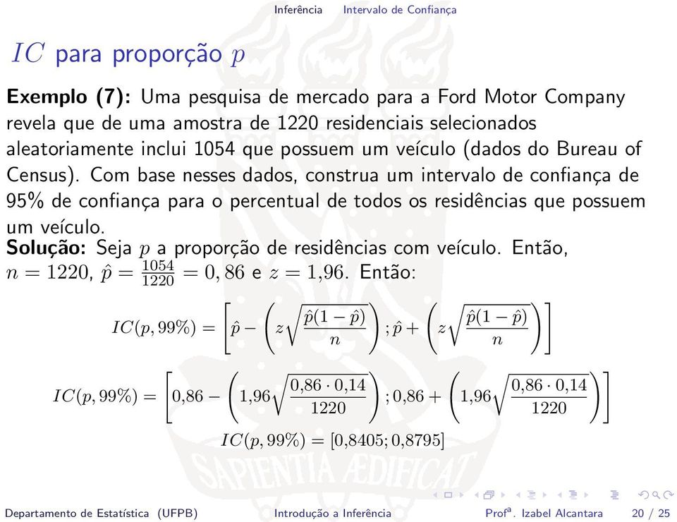 Solução: Seja p a proporção de residências com veículo. Então, n = 1220, ˆp = 1054 1220 = 0, 86 e z = 1,96.