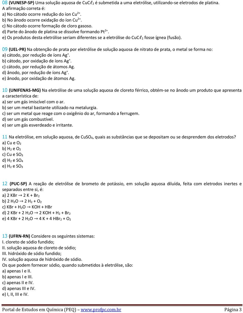 e) Os produtos desta eletrólise seriam diferentes se a eletrólise do CuCl 2 fosse ígnea (fusão).