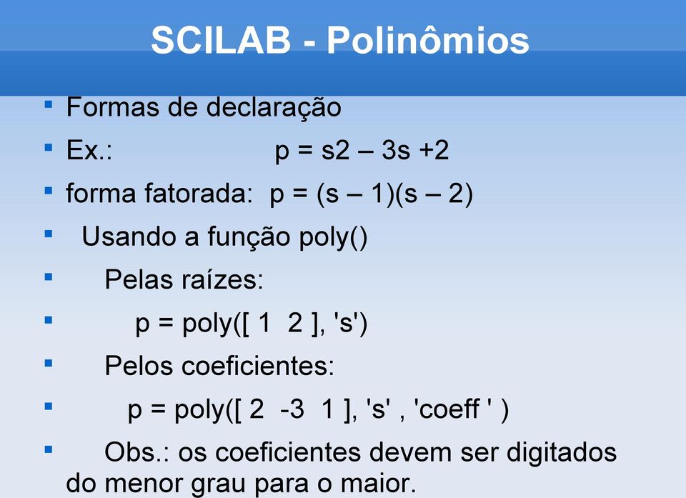 Pelas raízes: p = poly([ 1 2 ], 's') Pelos coeficientes: p = poly([